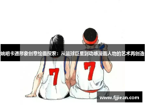 姚明卡通形象创意绘画探索：从篮球巨星到动感漫画人物的艺术再创造